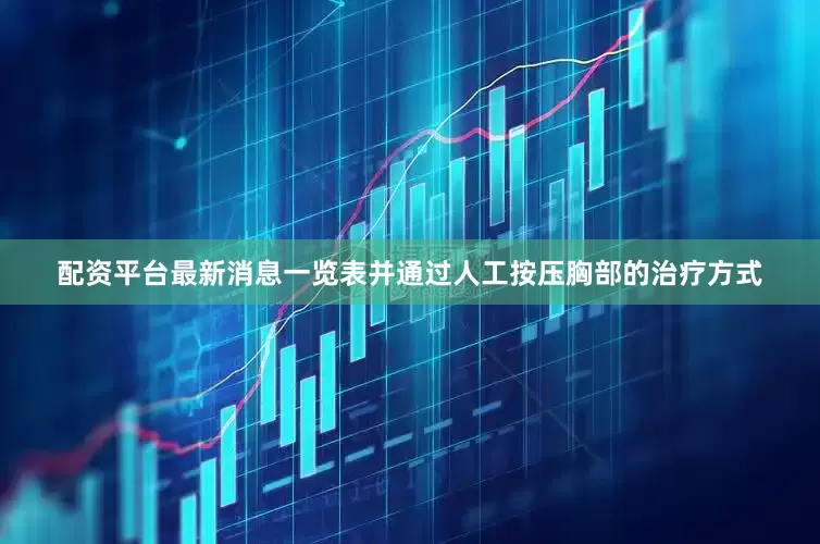 配资平台最新消息一览表并通过人工按压胸部的治疗方式