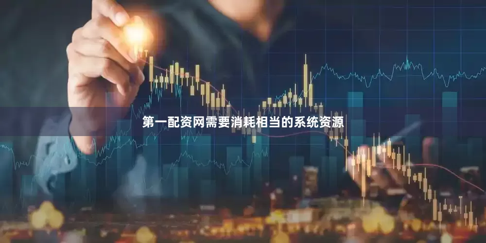 第一配资网需要消耗相当的系统资源