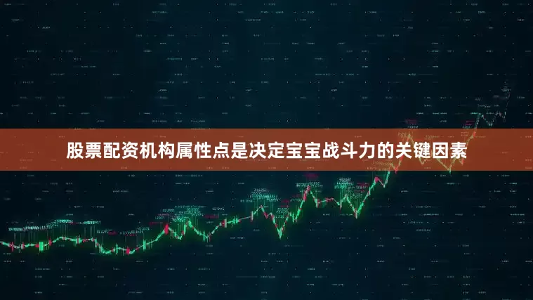 股票配资机构属性点是决定宝宝战斗力的关键因素